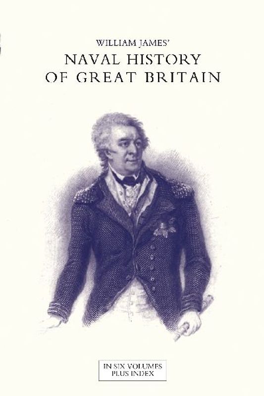 NAVAL HISTORY OF GREAT BRITAIN FROM THE DECLARATION OF WAR BY FRANCE IN 1793 TO THE ACCESSION OF GEORGE IV Volume Six