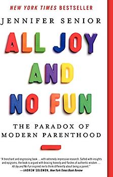 All Joy and No Fun: The Paradox of Modern Parenthood
