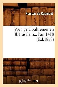Voyaige d'Oultremer En Jhérusalem l'An 1418 (Éd.1858)
