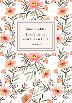 Rainer Maria Rilke: Geschichten vom lieben Gott. Vollständige Neuausgabe