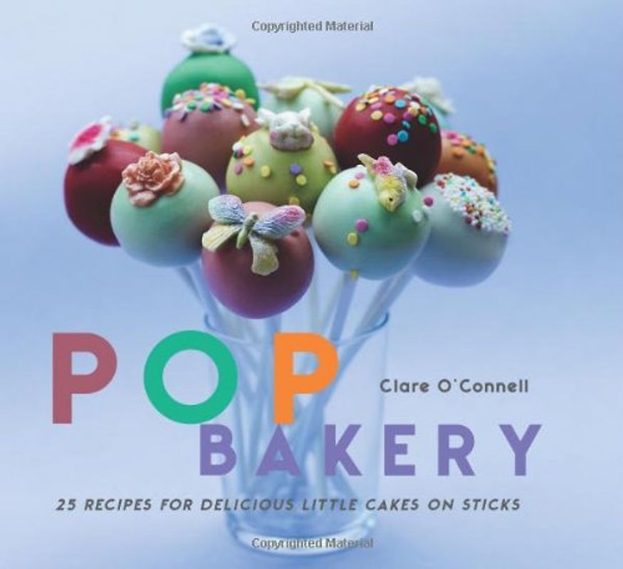 Pop Bakery: 25 Cakes on Sticks and Other Tempting Delights