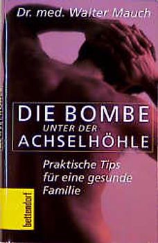 Die Bombe unter der Achselhöhle. Praktische Tips für eine gesunde Familie