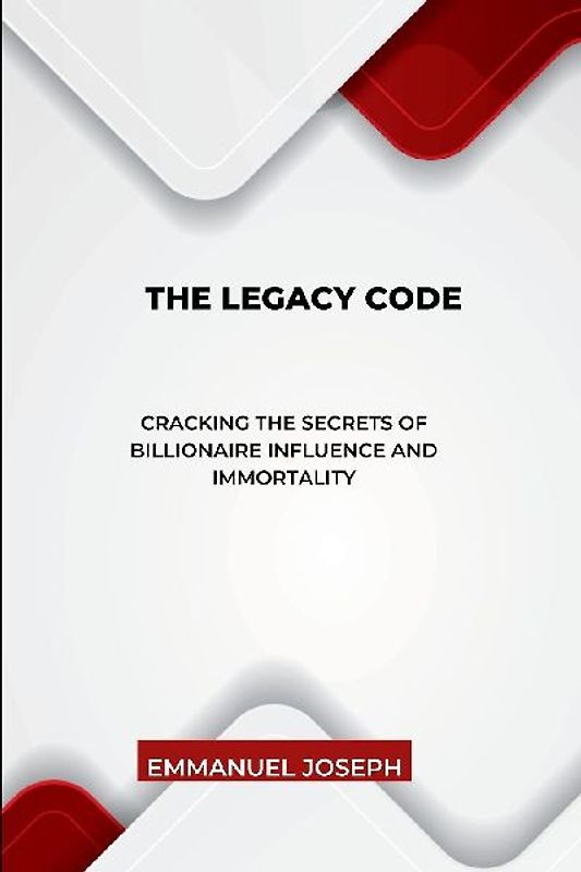 The Legacy Code, Cracking the Secrets of Billionaire Influence and Immortality