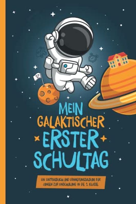 Mein galaktischer erster Schultag: Ein Eintragbuch und Erinnerungsalbum für Jungen zur Einschulung in die 1. Klasse.