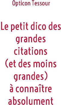 Le petit dico des grandes citations (et des moins grandes) à connaître absolument