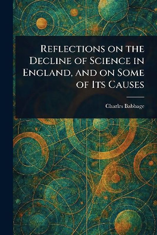 Reflections on the Decline of Science in England, and on Some of Its Causes