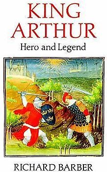 King Arthur. Hero and Legend. - Richard Barber