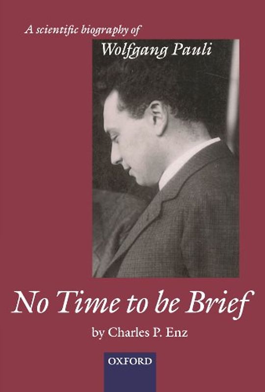 No Time To Be Brief: A scientific biography of Wolfgang Pauli - Charles P. Enz