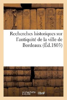 Recherches historiques sur l'antiquité de la ville de Bordeaux