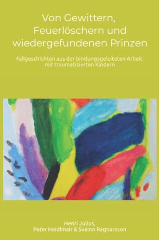 Von Gewittern, Feuerlöschern und wiedergefundenen Prinzen: Fallgeschichten aus der bindungsgeleiteten Arbeit mit traumatisierten Kindern