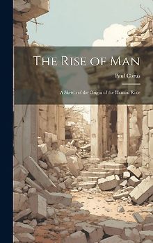 The Rise of man; a Sketch of the Origin of the Human Race