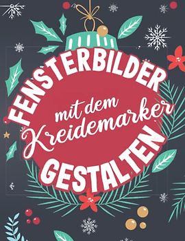 Fensterbilder mit dem Kreidemarker gestalten: Kreative Vorlagen für Fensterbilder - wunderschöne Weihnachtsmotive für abwischbare Kreidemarker