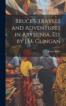 Bruce's Travels and Adventures in Abyssinia, Ed. by J.M. Clingan