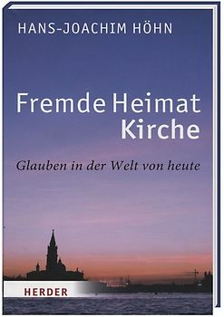Fremde Heimat Kirche - Glauben in der Welt von heute