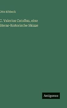 C. Valerius Catullus, eine literar-historische Skizze