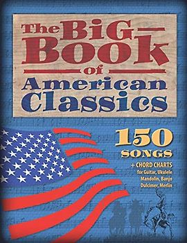 The Big Book of American Classics: 150 Songs + Chord charts for Guitar, Ukulele, Mandolin, Banjo, Dulcimer and Merlin (M4)