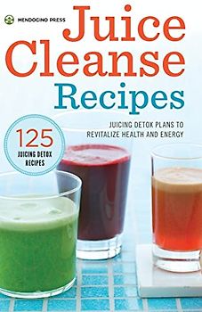 Juice Cleanse Recipes: Juicing Detox Plans to Revitalize Health and Energy