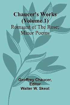 Chaucer's Works (Volume 1) Romaunt of the Rose; Minor Poems