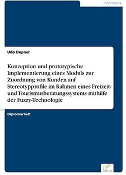 Konzeption und prototypische Implementierung eines Moduls zur Zuordnung von Kunden auf Stereotypprofile im Rahmen eines Freizeit- und Tourismusberatungssystems mithilfe der Fuzzy-Technologie