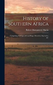 History of Southern Africa: Comprising the Cape of Good Hope, Mauritius, Seychelles, &c