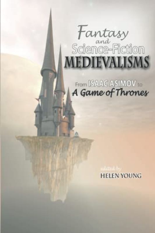 Fantasy and Science Fiction Medievalisms: From Isaac Asimov to A Game of Thrones
