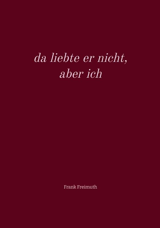 da liebte er nicht, aber ich