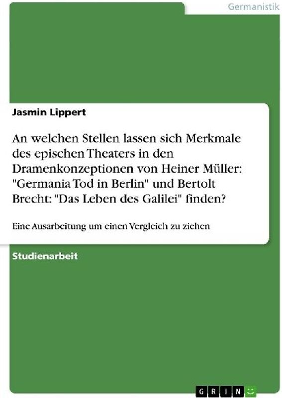 An welchen Stellen lassen sich Merkmale des epischen Theaters in den Dramenkonzeptionen von Heiner Müller: "Germania Tod in Berlin" und Bertolt Brecht: "Das Leben des Galilei" finden?