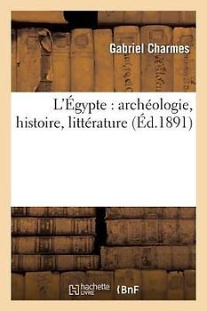 L'Égypte: Archéologie, Histoire, Littérature