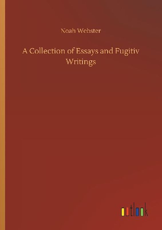 A Collection of Essays and Fugitiv Writings
