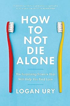 How to Not Die Alone: The Surprising Science That Will Help You Find Love