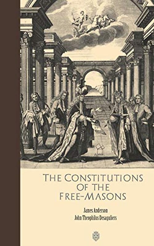 The Constitutions of the Free-Masons
