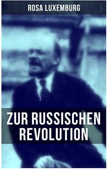 Rosa Luxemburg: Zur russischen Revolution