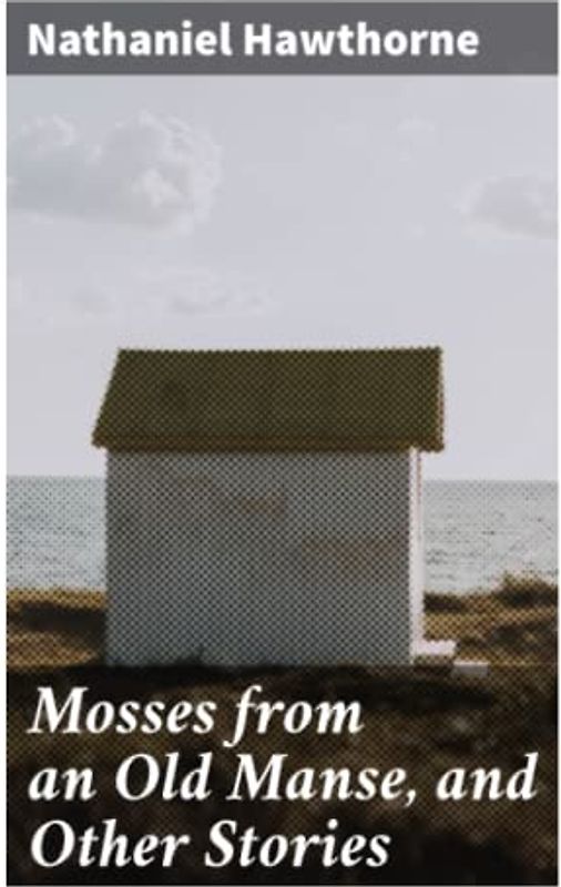 Mosses from an Old Manse, and Other Stories