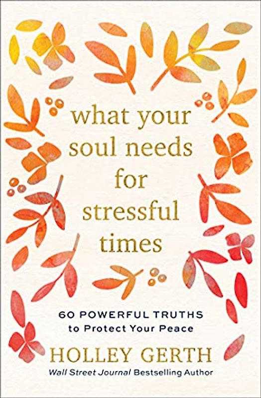 What Your Soul Needs for Stressful Times: 60 Powerful Truths to Protect Your Peace