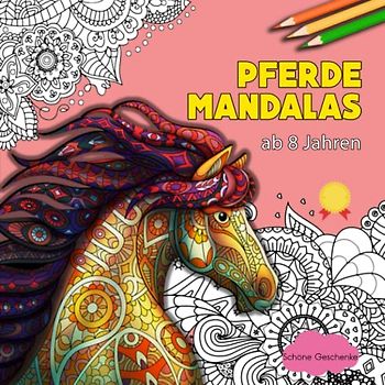 Pferde - Schöne Geschenke: 50 wunderschöne Pferde Mandalas für Kinder ab 8 Jahren | Toller Antistress-Zeitvertreib Zum Entspannen Mit Schönen Malvorlagen Zum Ausmalen