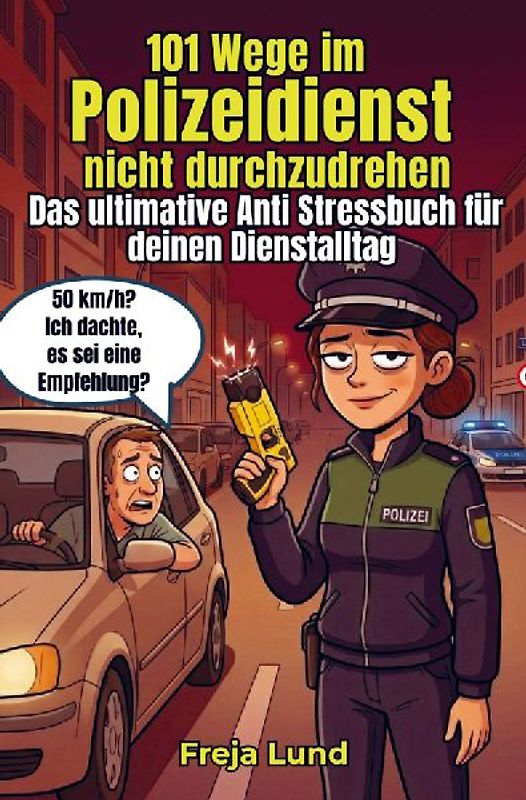 101 Wege im Polizeidienst, nicht durchzudrehen Das ultimative Anti Stressbuch für deinen Dienstalltag