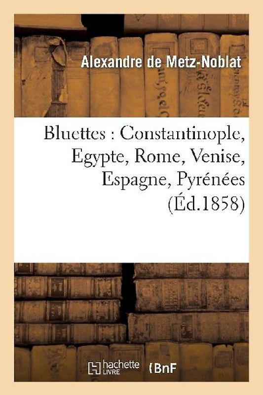 Bluettes: Constantinople, Egypte, Rome, Venise, Espagne, Pyrénées