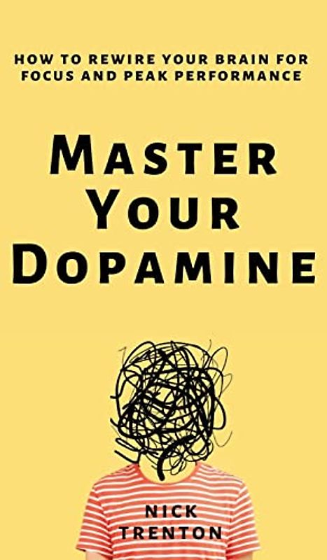 Master Your Dopamine: How to Rewire Your Brain for Focus and Peak Performance
