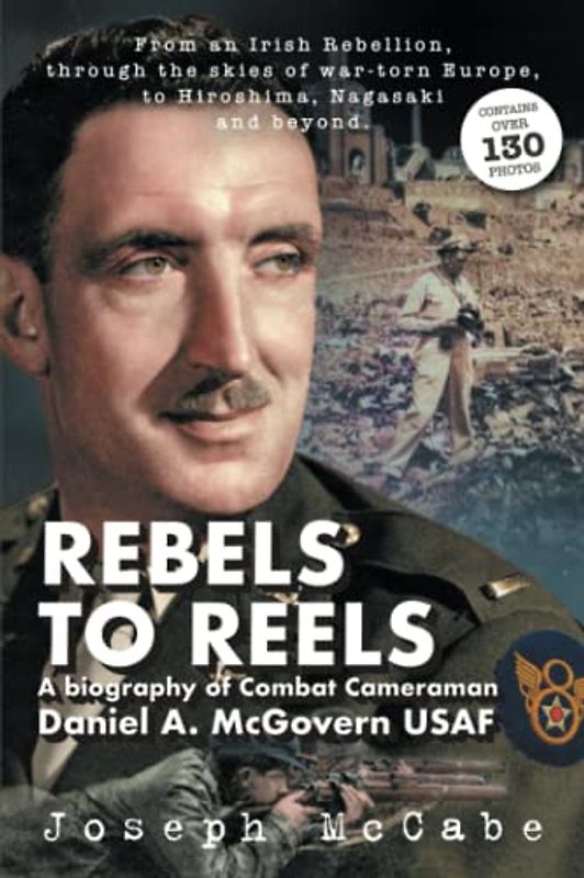 REBELS TO REELS: A biography of Combat Cameraman Daniel A. McGovern USAF
