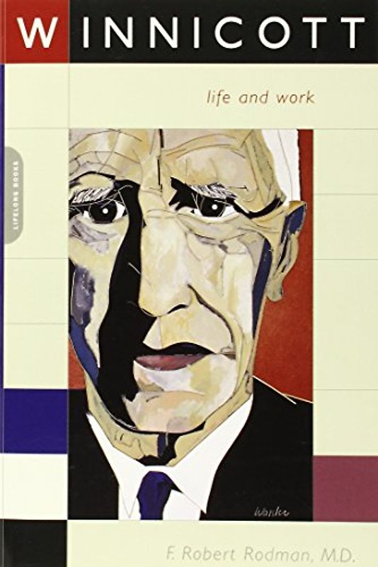 Winnicott: Life and Work - F. Robert Rodman