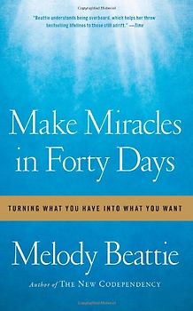 Make Miracles in Forty Days: Turning What You Have into What You Want - Melody Beattie