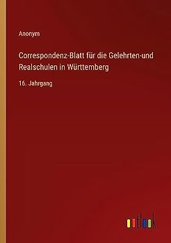 Correspondenz-Blatt für die Gelehrten-und Realschulen in Württemberg: 16. Jahrgang
