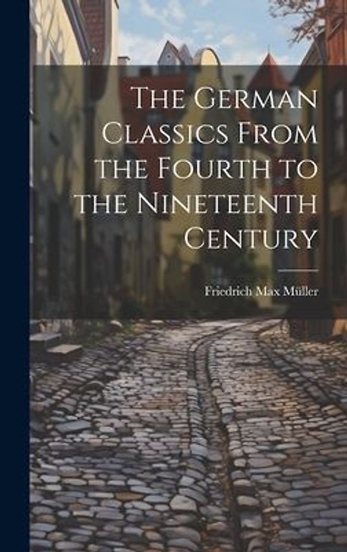 The German Classics From the Fourth to the Nineteenth Century