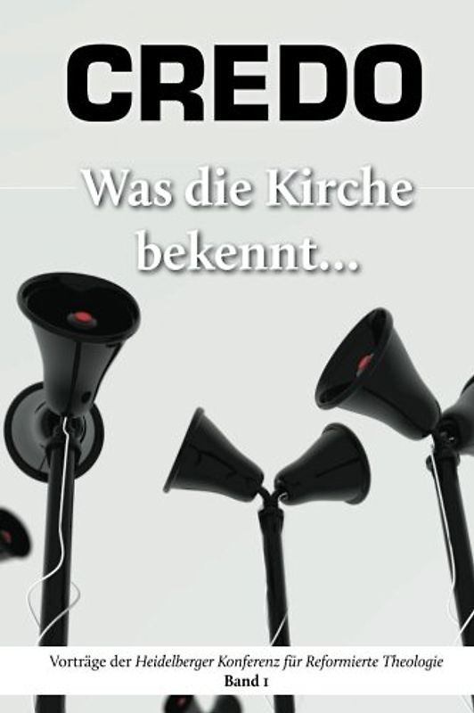 »Credo« - Was die Kirche bekennt ...: Vorträge der Heidelberger Konferenz für Reformierte Theologie