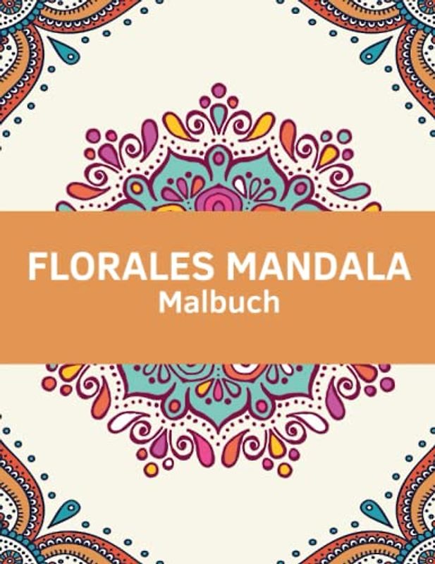Florales Mandala Malbuch: wunderbare Seiten zur Entspannung, Anti-Stress, Anregung der Kreativität, für Erwachsene und Teenager