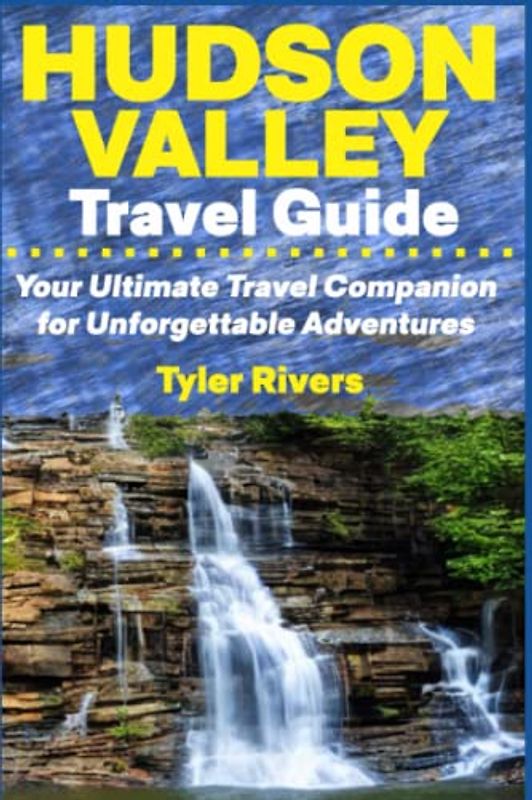 Hudson Valley Travel Guide: Your Ultimate Travel Companion for Unforgettable Adventures (Summer Travel Guides)