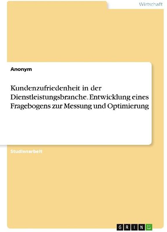 Kundenzufriedenheit in der Dienstleistungsbranche. Entwicklung eines Fragebogens zur Messung und Optimierung