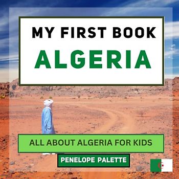 My First Book - Algeria: All About Algeria For Kids (My First Book - World Edition, Band 74)