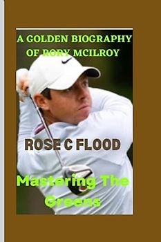 A GOLDEN BIOGRAPHY OF RORY MCILROY :: Mastering the Greens
