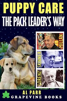 Puppy Care The Pack Leader's Way: Beginner’s Guide to Raising Your New Puppy (The Cesar Millan, Konrad Lorenz and B. F. Skinner Revolution) (Pack Leader Training Series, Band 3)